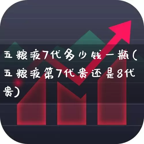五粮液7代多少钱一瓶(五粮液第7代贵还是8代贵)_https://www.wanyuyiyao.com_科创板_第1张