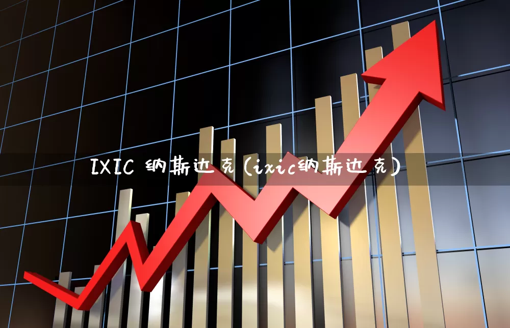 IXIC 纳斯达克(ixic纳斯达克)_https://www.wanyuyiyao.com_深交所_第1张