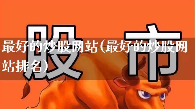 最好的炒股网站(最好的炒股网站排名)_https://www.wanyuyiyao.com_创业板_第1张
