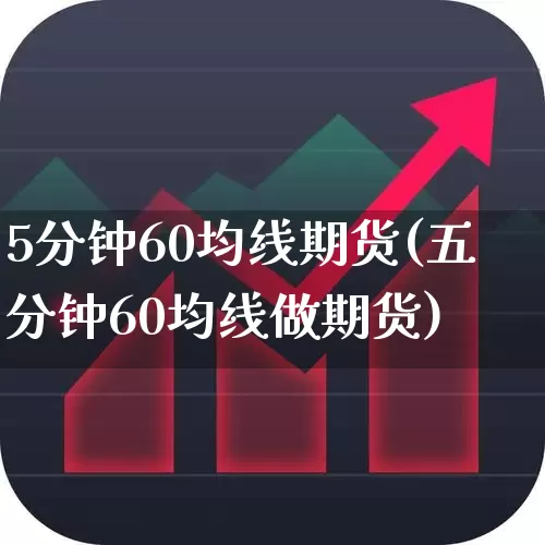 5分钟60均线期货(五分钟60均线做期货)_https://www.wanyuyiyao.com_上交所_第1张