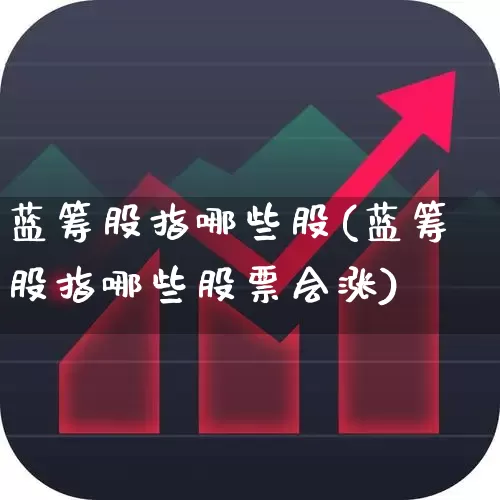 蓝筹股指哪些股(蓝筹股指哪些股票会涨)_https://www.wanyuyiyao.com_创业板_第1张