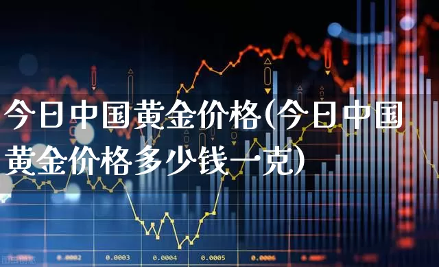 今日中国黄金价格(今日中国黄金价格多少钱一克)_https://www.wanyuyiyao.com_深交所_第1张