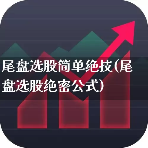 尾盘选股简单绝技(尾盘选股绝密公式)_https://www.wanyuyiyao.com_创业板_第1张