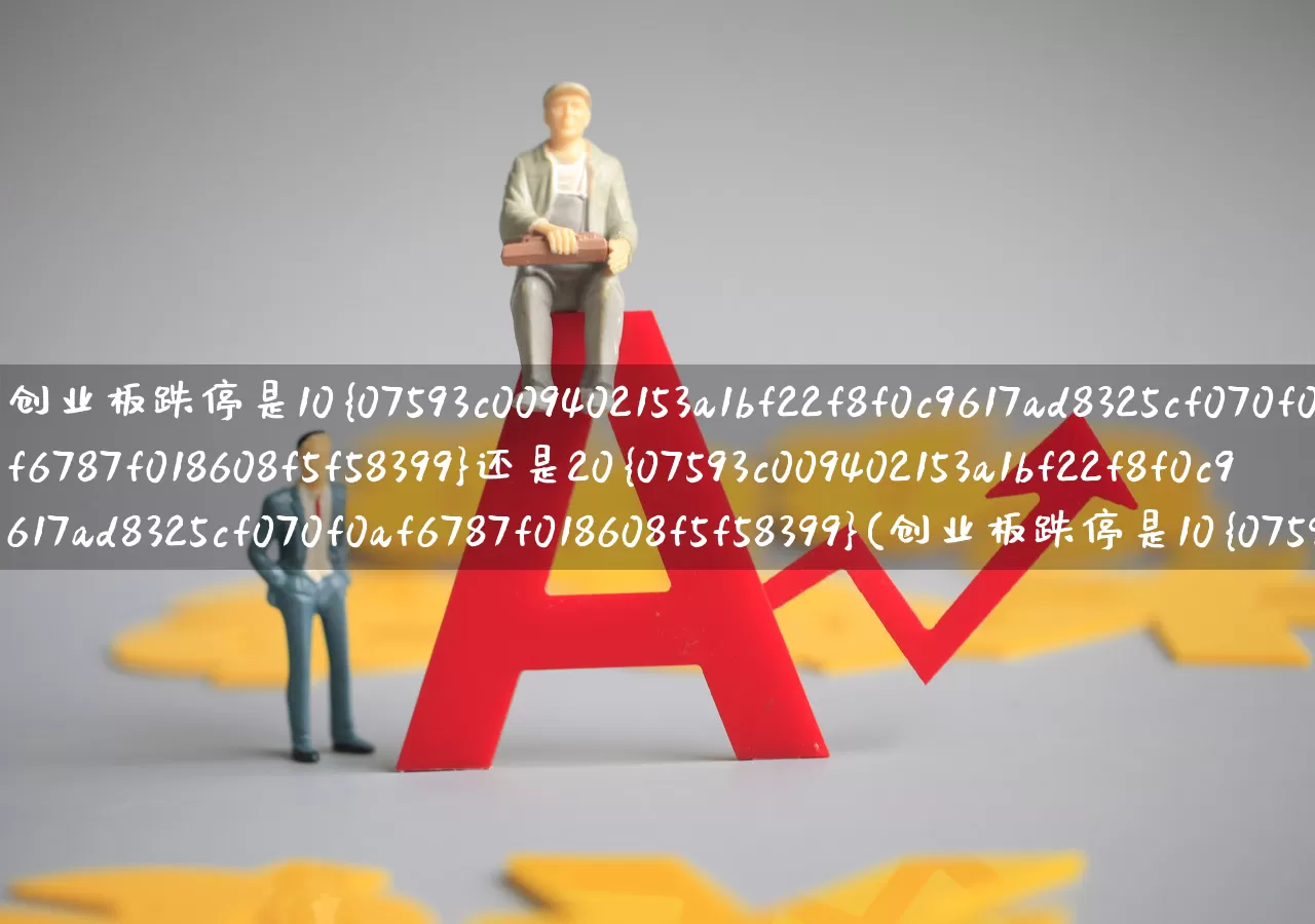 创业板跌停是10%还是20%(创业板跌停是10%还是20倍)_https://www.wanyuyiyao.com_创业板_第1张