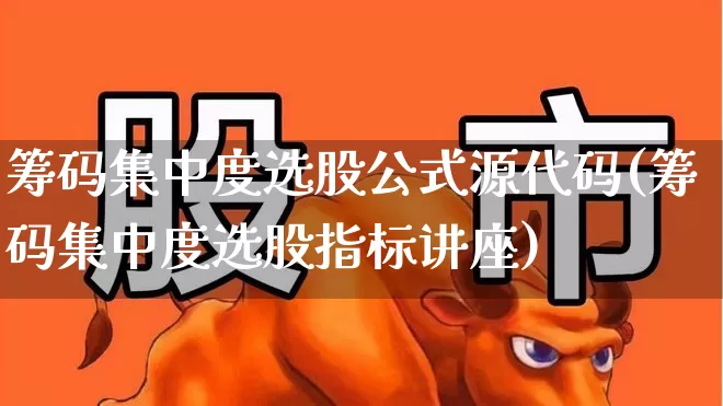 筹码集中度选股公式源代码(筹码集中度选股指标讲座)_https://www.wanyuyiyao.com_创业板_第1张