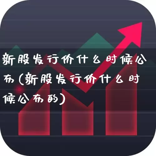 新股发行价什么时候公布(新股发行价什么时候公布的)_https://www.wanyuyiyao.com_上交所_第1张
