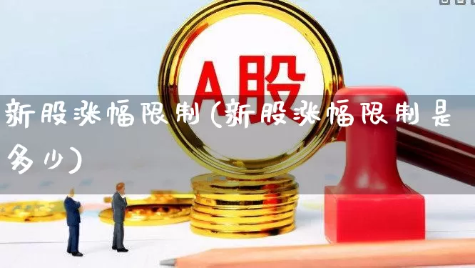 新股涨幅限制(新股涨幅限制是多少)_https://www.wanyuyiyao.com_创业板_第1张
