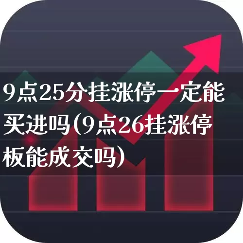 9点25分挂涨停一定能买进吗(9点26挂涨停板能成交吗)_https://www.wanyuyiyao.com_科创板_第1张