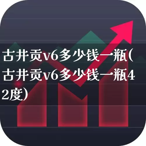 古井贡v6多少钱一瓶(古井贡v6多少钱一瓶42度)_https://www.wanyuyiyao.com_上交所_第1张