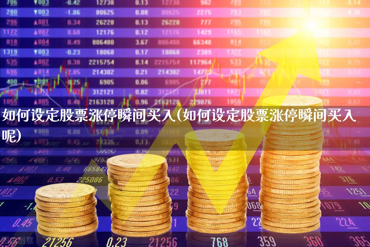 如何设定股票涨停瞬间买入(如何设定股票涨停瞬间买入呢)_https://www.wanyuyiyao.com_创业板_第1张