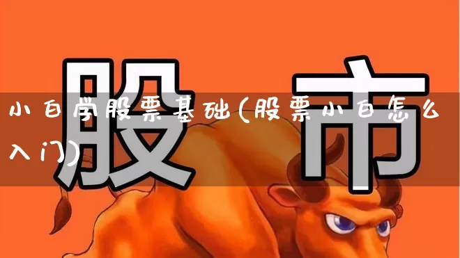 小白学股票基础(股票小白怎么入门)_https://www.wanyuyiyao.com_上交所_第1张