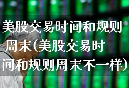 美股交易时间和规则 周末(美股交易时间和规则周末不一样)_https://www.wanyuyiyao.com_科创板_第1张