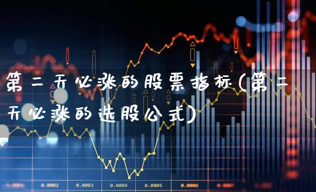 第二天必涨的股票指标(第二天必涨的选股公式)_https://www.wanyuyiyao.com_创业板_第1张
