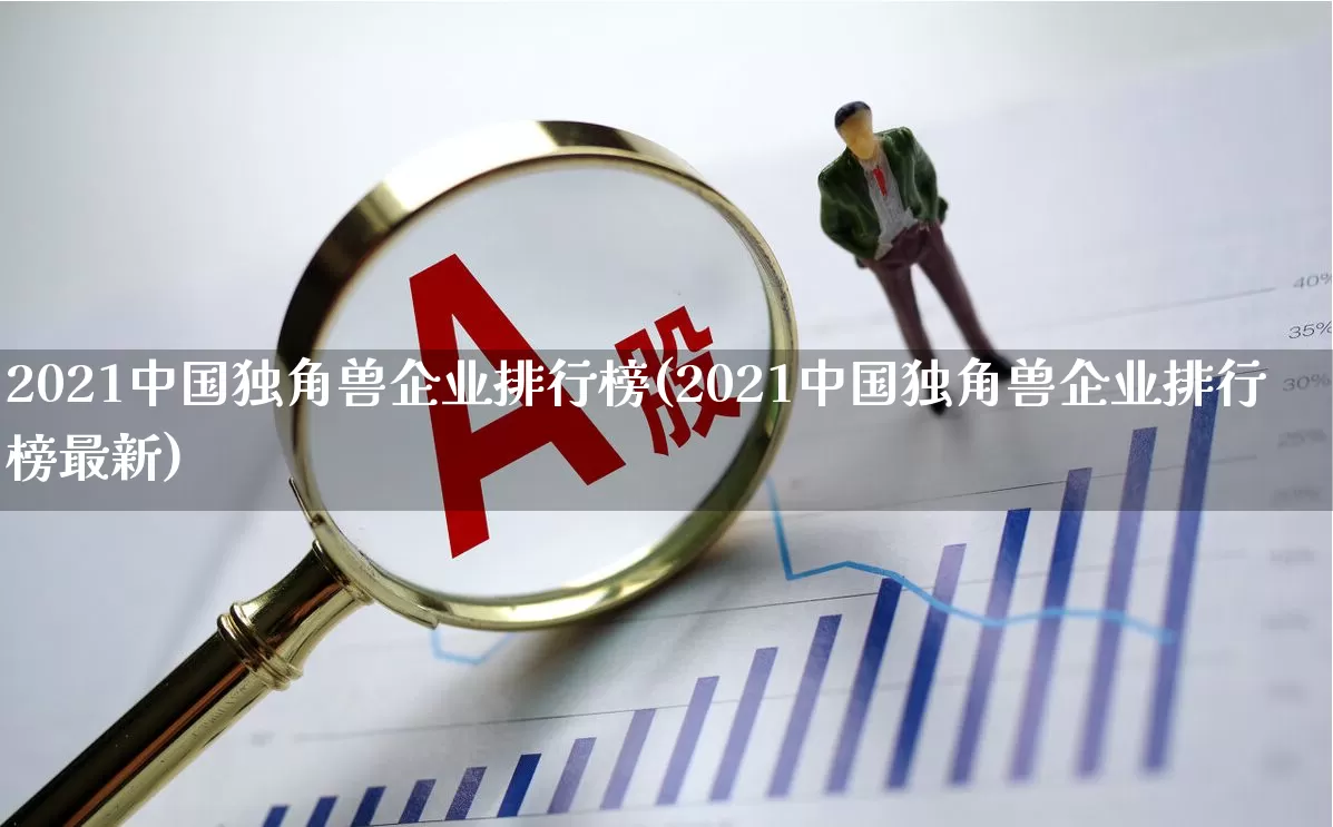 2021中国独角兽企业排行榜(2021中国独角兽企业排行榜最新)_https://www.wanyuyiyao.com_上交所_第1张