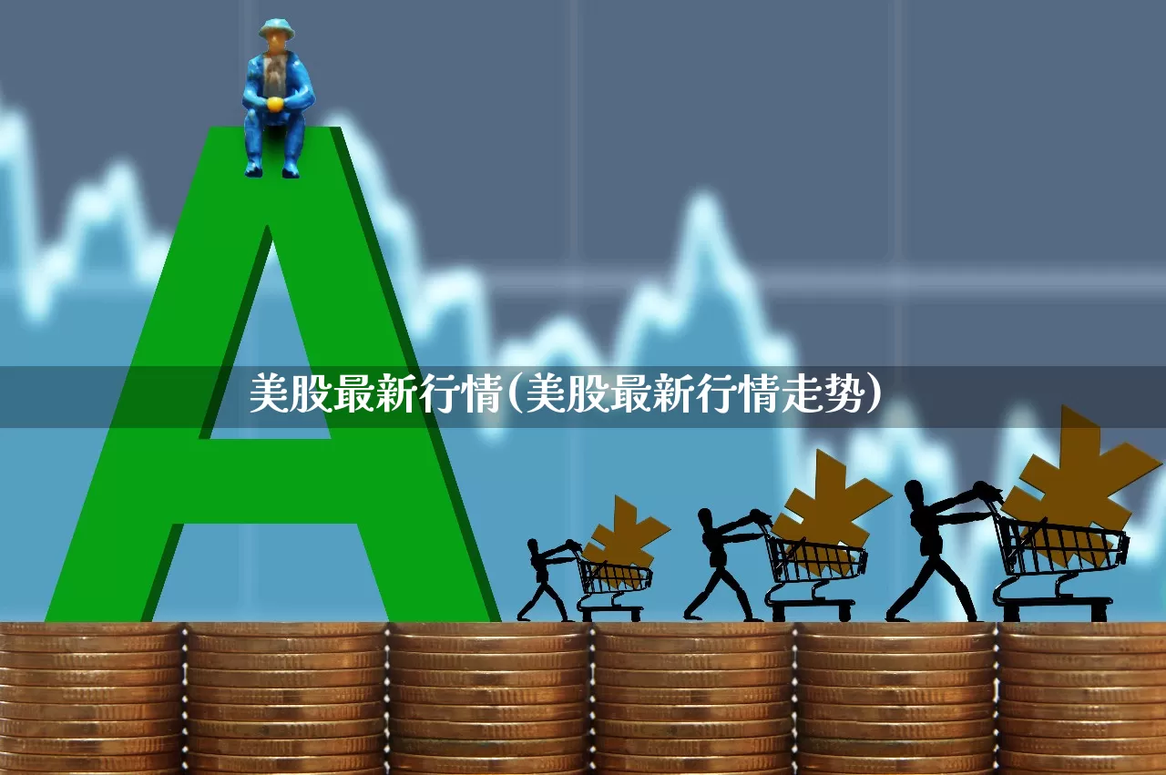 美股最新行情(美股最新行情走势)_https://www.wanyuyiyao.com_创业板_第1张