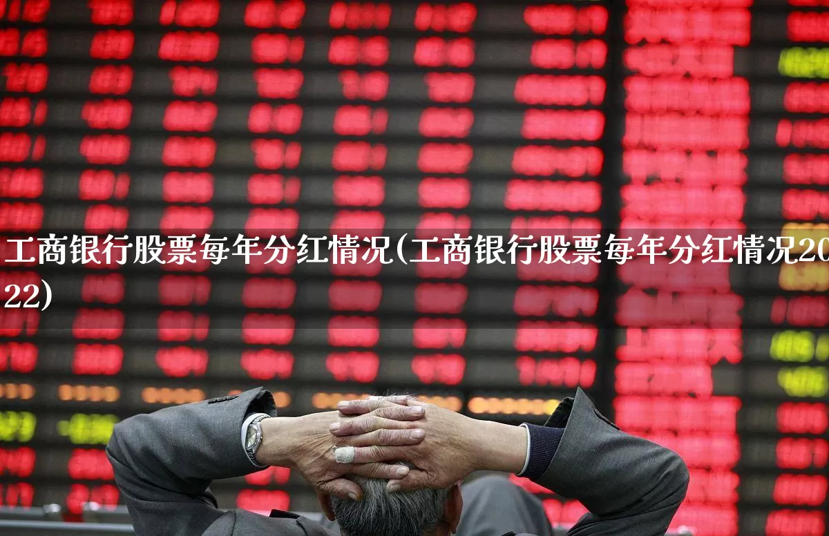 工商银行股票每年分红情况(工商银行股票每年分红情况2022)_https://www.wanyuyiyao.com_科创板_第1张