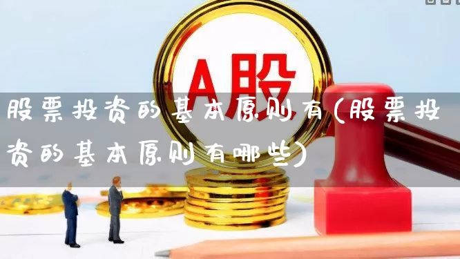 股票投资的基本原则有(股票投资的基本原则有哪些)_https://www.wanyuyiyao.com_上交所_第1张