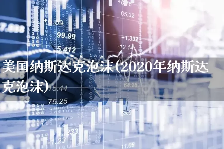 美国纳斯达克泡沫(2020年纳斯达克泡沫)_https://www.wanyuyiyao.com_上交所_第1张