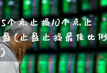 5个点止损10个点止盈(止盈止损最佳比例)_https://www.wanyuyiyao.com_深交所_第1张
