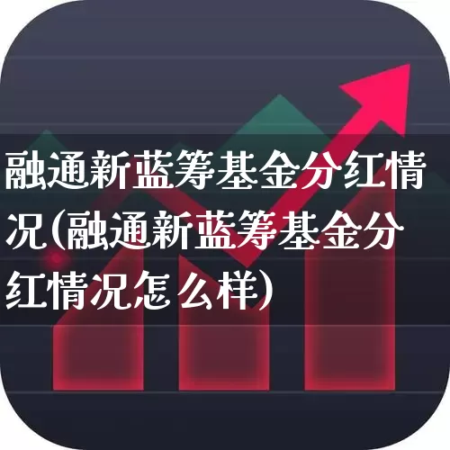 融通新蓝筹基金分红情况(融通新蓝筹基金分红情况怎么样)_https://www.wanyuyiyao.com_深交所_第1张