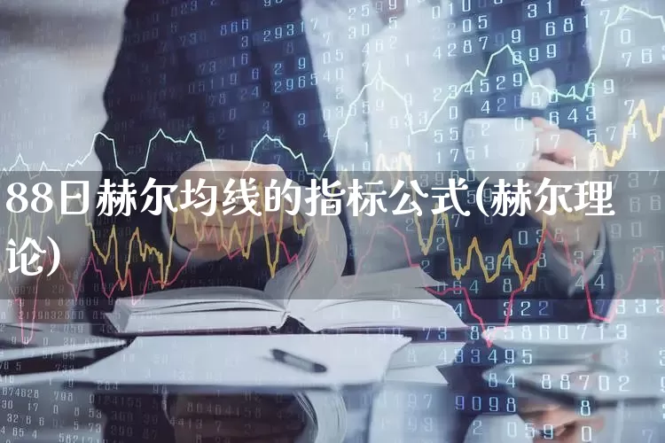 88日赫尔均线的指标公式(赫尔理论)_https://www.wanyuyiyao.com_上交所_第1张