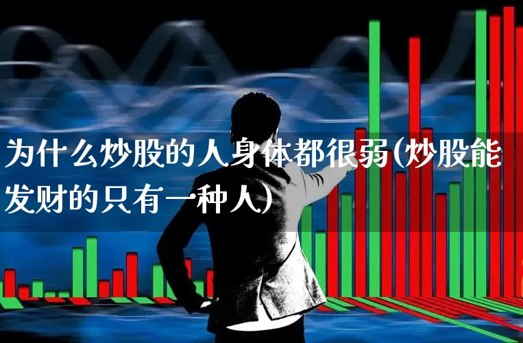 为什么炒股的人身体都很弱(炒股能发财的只有一种人)_https://www.wanyuyiyao.com_创业板_第1张