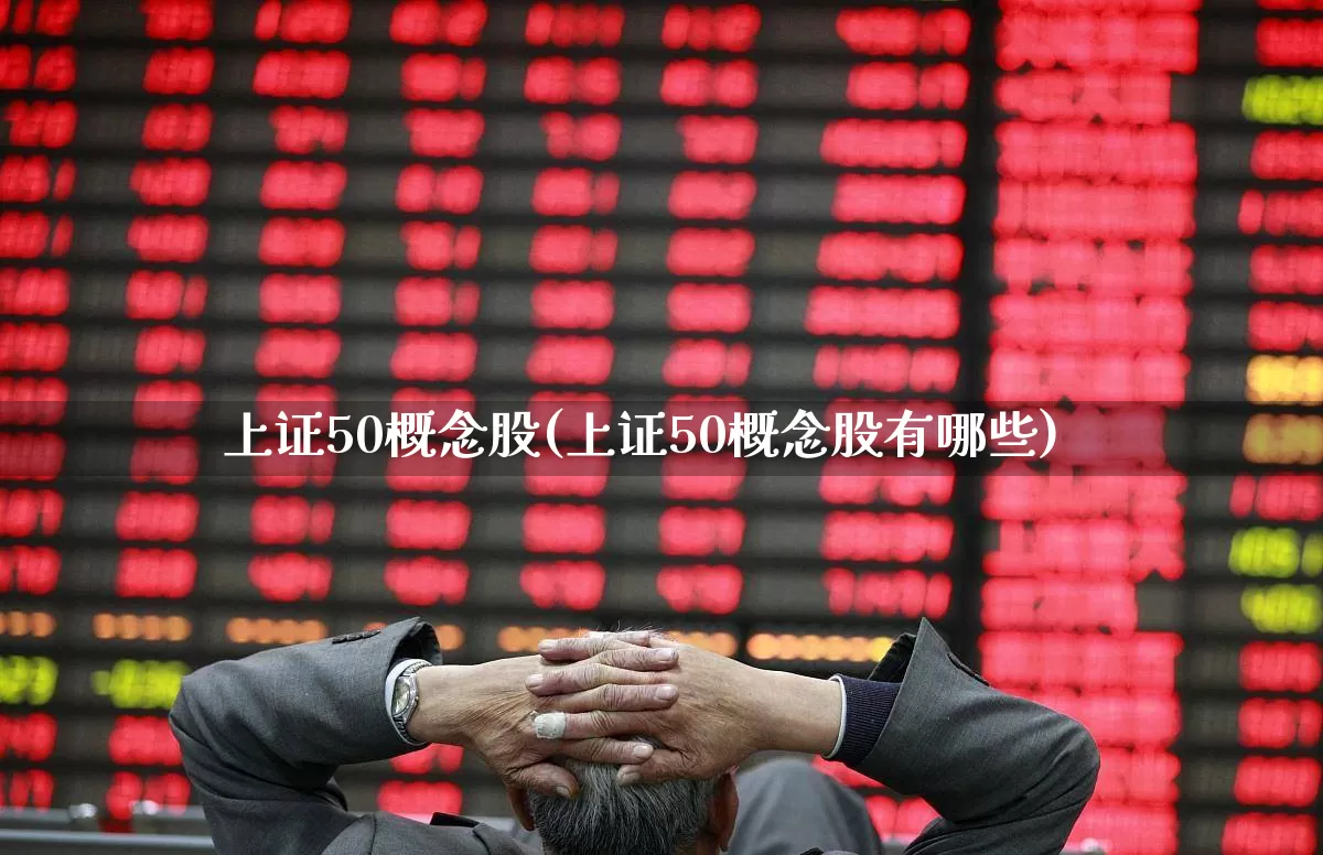 上证50概念股(上证50概念股有哪些)_https://www.wanyuyiyao.com_上交所_第1张
