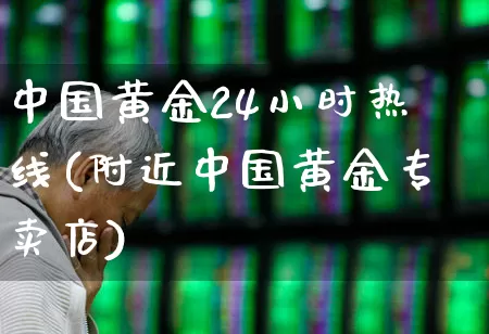 中国黄金24小时热线(附近中国黄金专卖店)_https://www.wanyuyiyao.com_创业板_第1张