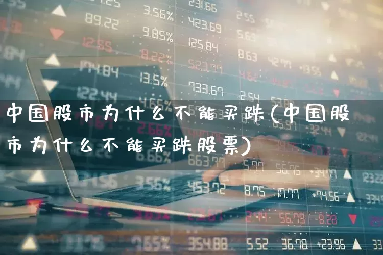 中国股市为什么不能买跌(中国股市为什么不能买跌股票)_https://www.wanyuyiyao.com_深交所_第1张