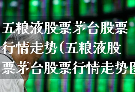 五粮液股票茅台股票行情走势(五粮液股票茅台股票行情走势图)_https://www.wanyuyiyao.com_上交所_第1张
