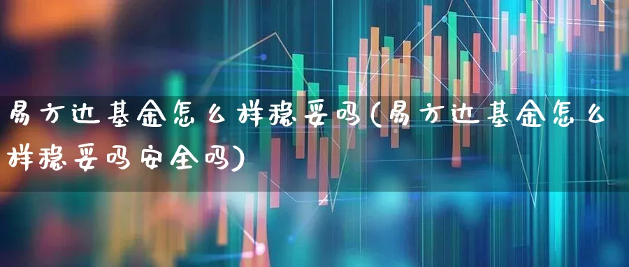 易方达基金怎么样稳妥吗(易方达基金怎么样稳妥吗安全吗)_https://www.wanyuyiyao.com_深交所_第1张