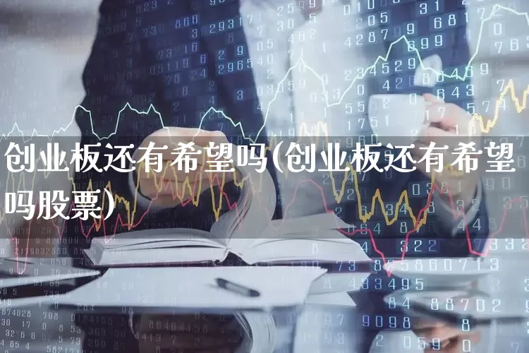 创业板还有希望吗(创业板还有希望吗股票)_https://www.wanyuyiyao.com_创业板_第1张