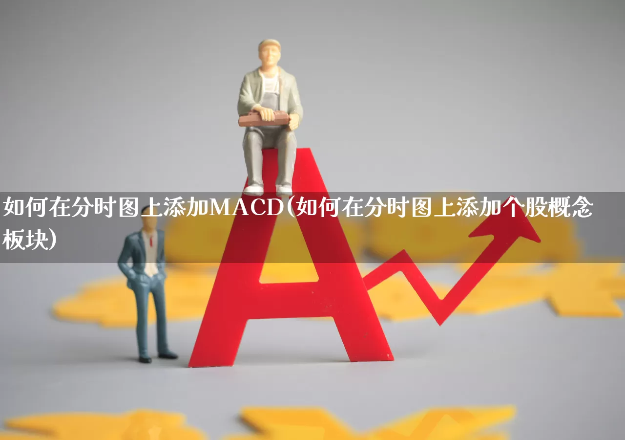 如何在分时图上添加MACD(如何在分时图上添加个股概念板块)_https://www.wanyuyiyao.com_上交所_第1张