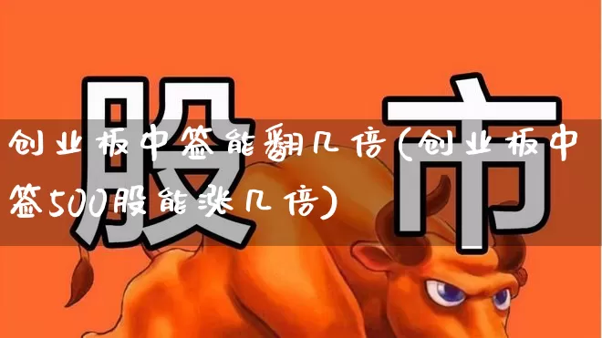 创业板中签能翻几倍(创业板中签500股能涨几倍)_https://www.wanyuyiyao.com_北交所_第1张
