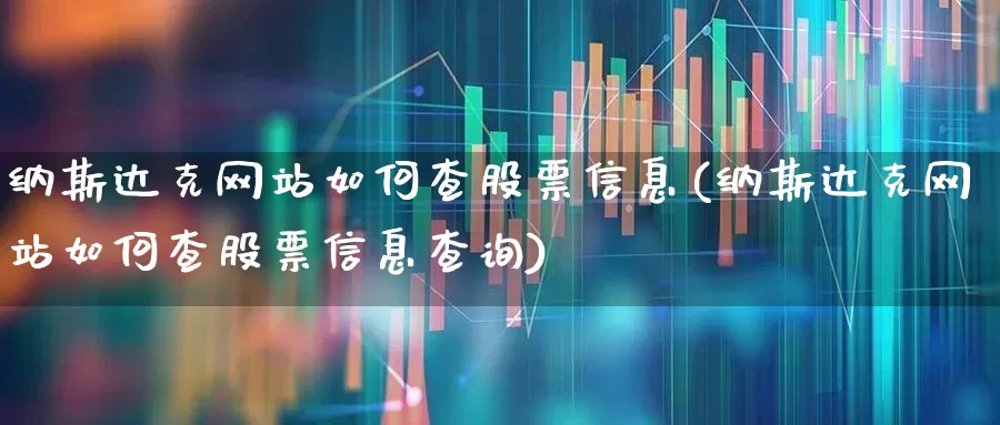 纳斯达克网站如何查股票信息(纳斯达克网站如何查股票信息查询)_https://www.wanyuyiyao.com_创业板_第1张