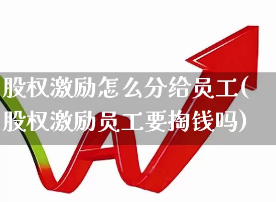 股权激励怎么分给员工(股权激励员工要掏钱吗)_https://www.wanyuyiyao.com_上交所_第1张