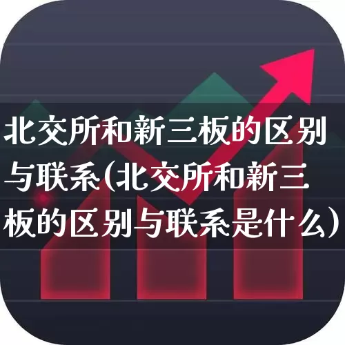 北交所和新三板的区别与联系(北交所和新三板的区别与联系是什么)_https://www.wanyuyiyao.com_科创板_第1张