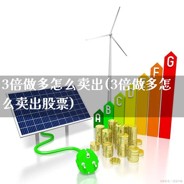 3倍做多怎么卖出(3倍做多怎么卖出股票)_https://www.wanyuyiyao.com_科创板_第1张