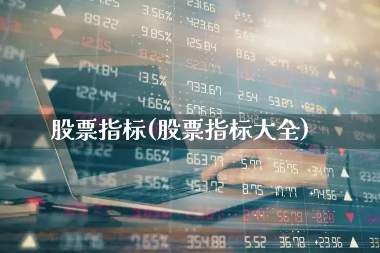 股票指标(股票指标大全)_https://www.wanyuyiyao.com_上交所_第1张