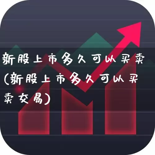新股上市多久可以买卖(新股上市多久可以买卖交易)_https://www.wanyuyiyao.com_深交所_第1张