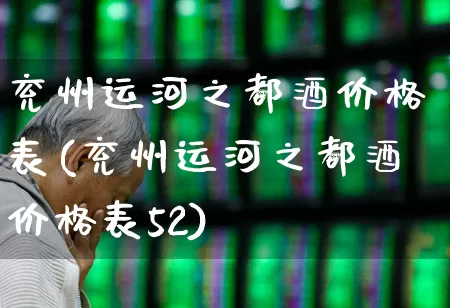 兖州运河之都酒价格表(兖州运河之都酒价格表52)_https://www.wanyuyiyao.com_深交所_第1张