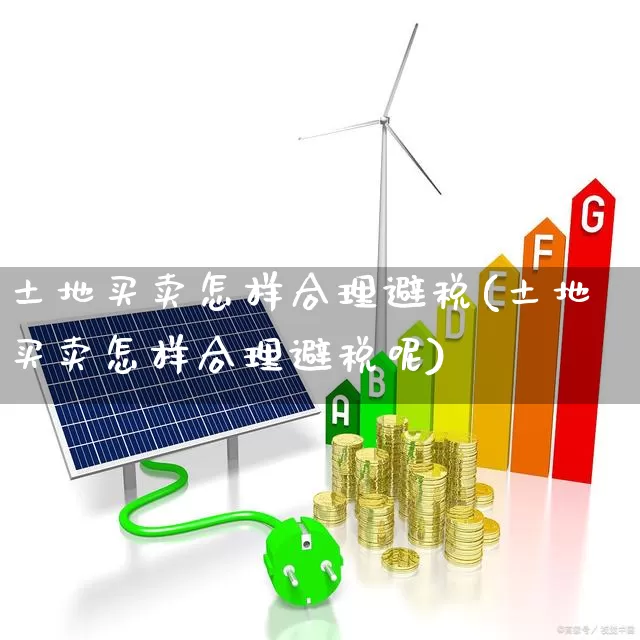 土地买卖怎样合理避税(土地买卖怎样合理避税呢)_https://www.wanyuyiyao.com_科创板_第1张