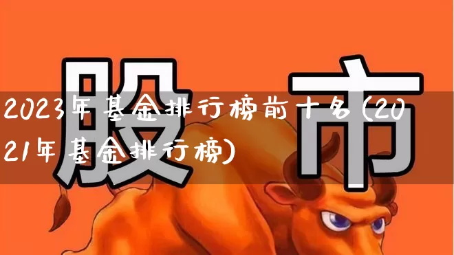 2023年基金排行榜前十名(2021年基金排行榜)_https://www.wanyuyiyao.com_科创板_第1张
