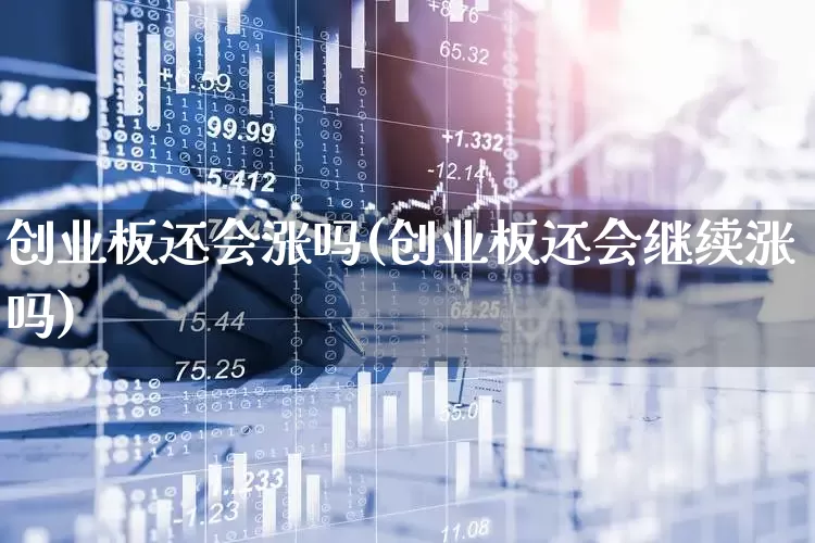 创业板还会涨吗(创业板还会继续涨吗)_https://www.wanyuyiyao.com_上交所_第1张