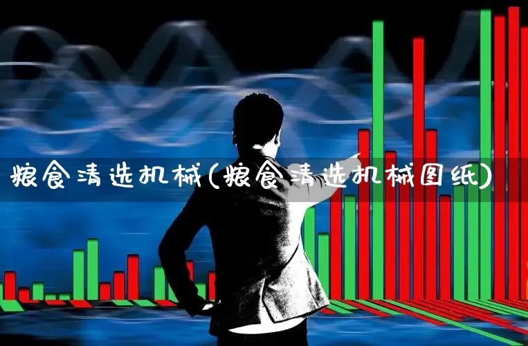粮食清选机械(粮食清选机械图纸)_https://www.wanyuyiyao.com_创业板_第1张