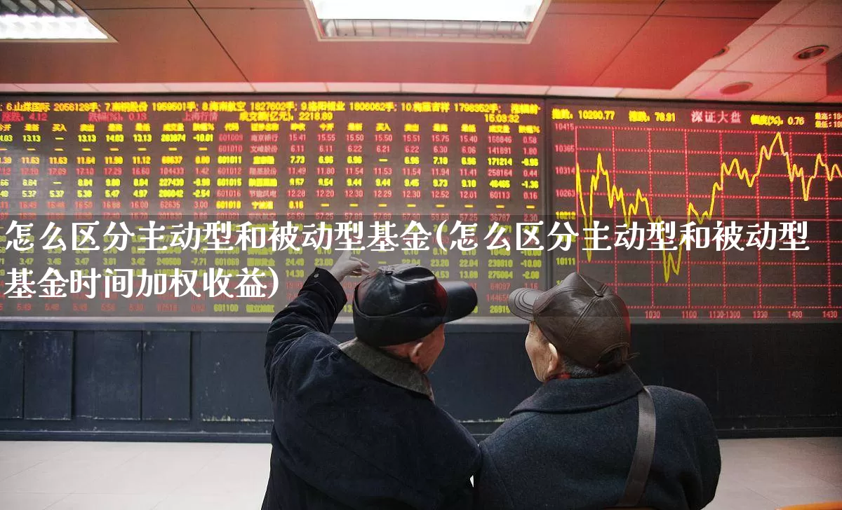 怎么区分主动型和被动型基金(怎么区分主动型和被动型基金时间加权收益)_https://www.wanyuyiyao.com_创业板_第1张