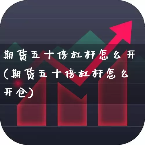 期货五十倍杠杆怎么开(期货五十倍杠杆怎么开仓)_https://www.wanyuyiyao.com_深交所_第1张