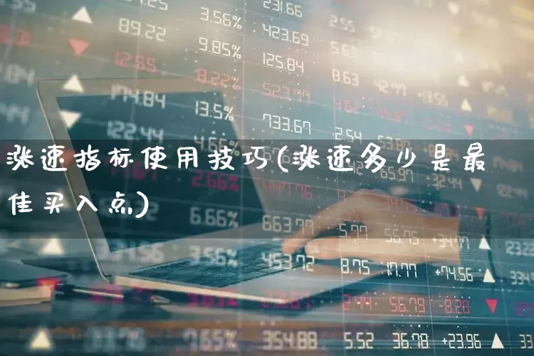 涨速指标使用技巧(涨速多少是最佳买入点)_https://www.wanyuyiyao.com_深交所_第1张