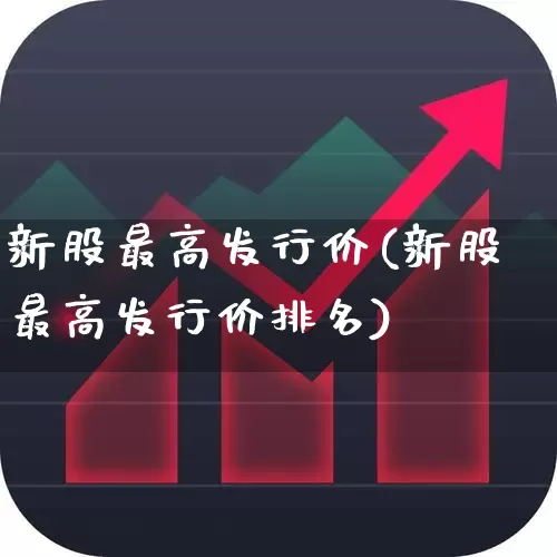 新股最高发行价(新股最高发行价排名)_https://www.wanyuyiyao.com_创业板_第1张