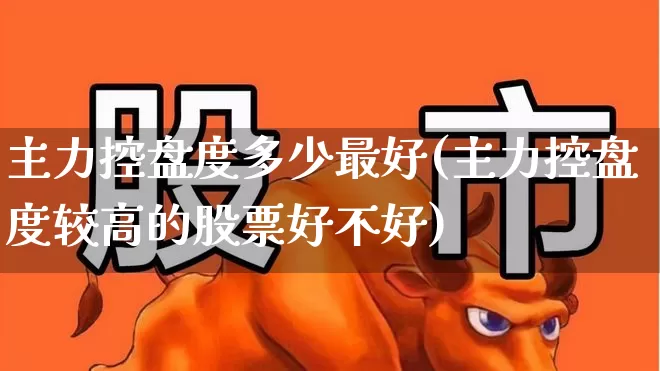 主力控盘度多少最好(主力控盘度较高的股票好不好)_https://www.wanyuyiyao.com_北交所_第1张